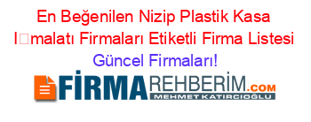 En+Beğenilen+Nizip+Plastik+Kasa+İmalatı+Firmaları+Etiketli+Firma+Listesi Güncel+Firmaları!