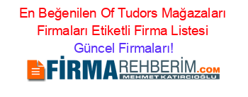En+Beğenilen+Of+Tudors+Mağazaları+Firmaları+Etiketli+Firma+Listesi Güncel+Firmaları!