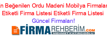 En+Beğenilen+Ordu+Madeni+Mobilya+Firmaları+Etiketli+Firma+Listesi+Etiketli+Firma+Listesi Güncel+Firmaları!