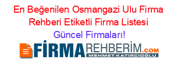 En+Beğenilen+Osmangazi+Ulu+Firma+Rehberi+Etiketli+Firma+Listesi Güncel+Firmaları!