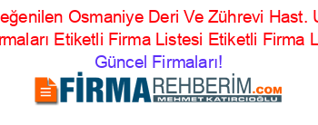 En+Beğenilen+Osmaniye+Deri+Ve+Zührevi+Hast.+Uzm.+Dr.+Firmaları+Etiketli+Firma+Listesi+Etiketli+Firma+Listesi Güncel+Firmaları!