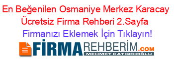 En+Beğenilen+Osmaniye+Merkez+Karacay+Ücretsiz+Firma+Rehberi+2.Sayfa+ Firmanızı+Eklemek+İçin+Tıklayın!