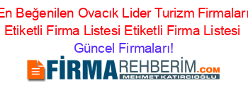 En+Beğenilen+Ovacık+Lider+Turizm+Firmaları+Etiketli+Firma+Listesi+Etiketli+Firma+Listesi Güncel+Firmaları!