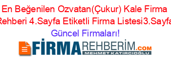 En+Beğenilen+Ozvatan(Çukur)+Kale+Firma+Rehberi+4.Sayfa+Etiketli+Firma+Listesi3.Sayfa Güncel+Firmaları!