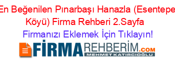 En+Beğenilen+Pınarbaşı+Hanazla+(Esentepe+Köyü)+Firma+Rehberi+2.Sayfa+ Firmanızı+Eklemek+İçin+Tıklayın!