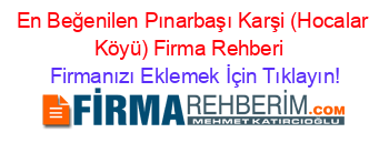 En+Beğenilen+Pınarbaşı+Karşi+(Hocalar+Köyü)+Firma+Rehberi+ Firmanızı+Eklemek+İçin+Tıklayın!