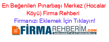 En+Beğenilen+Pınarbaşı+Merkez+(Hocalar+Köyü)+Firma+Rehberi+ Firmanızı+Eklemek+İçin+Tıklayın!