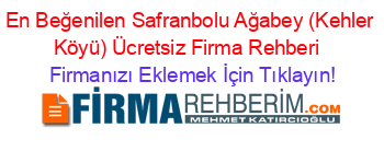 En+Beğenilen+Safranbolu+Ağabey+(Kehler+Köyü)+Ücretsiz+Firma+Rehberi+ Firmanızı+Eklemek+İçin+Tıklayın!