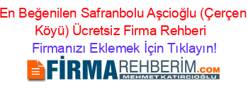 En+Beğenilen+Safranbolu+Aşcioğlu+(Çerçen+Köyü)+Ücretsiz+Firma+Rehberi+ Firmanızı+Eklemek+İçin+Tıklayın!