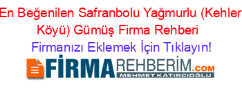En+Beğenilen+Safranbolu+Yağmurlu+(Kehler+Köyü)+Gümüş+Firma+Rehberi+ Firmanızı+Eklemek+İçin+Tıklayın!