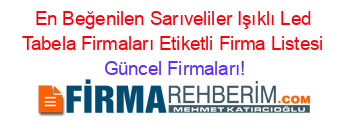 En+Beğenilen+Sarıveliler+Işıklı+Led+Tabela+Firmaları+Etiketli+Firma+Listesi Güncel+Firmaları!