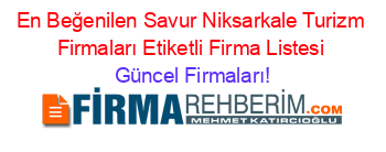 En+Beğenilen+Savur+Niksarkale+Turizm+Firmaları+Etiketli+Firma+Listesi Güncel+Firmaları!