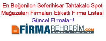En+Beğenilen+Seferihisar+Tahtakale+Spot+Mağazaları+Firmaları+Etiketli+Firma+Listesi Güncel+Firmaları!