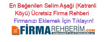 En+Beğenilen+Selim+Aşaği+(Katranli+Köyü)+Ücretsiz+Firma+Rehberi+ Firmanızı+Eklemek+İçin+Tıklayın!