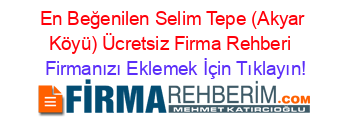 En+Beğenilen+Selim+Tepe+(Akyar+Köyü)+Ücretsiz+Firma+Rehberi+ Firmanızı+Eklemek+İçin+Tıklayın!