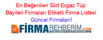 En+Beğenilen+Siirt+Ergaz+Tüp+Bayileri+Firmaları+Etiketli+Firma+Listesi Güncel+Firmaları!