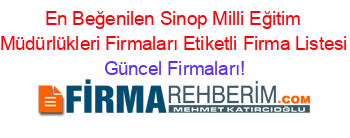 En+Beğenilen+Sinop+Milli+Eğitim+Müdürlükleri+Firmaları+Etiketli+Firma+Listesi Güncel+Firmaları!