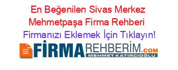 En+Beğenilen+Sivas+Merkez+Mehmetpaşa+Firma+Rehberi+ Firmanızı+Eklemek+İçin+Tıklayın!