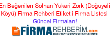 En+Beğenilen+Solhan+Yukari+Zork+(Doğuyeli+Köyü)+Firma+Rehberi+Etiketli+Firma+Listesi Güncel+Firmaları!