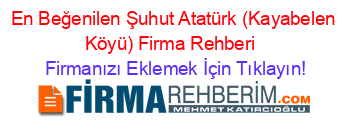 En+Beğenilen+Şuhut+Atatürk+(Kayabelen+Köyü)+Firma+Rehberi+ Firmanızı+Eklemek+İçin+Tıklayın!