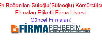 En+Beğenilen+Süloğlu(Süleoğlu)+Kömürcüler+Firmaları+Etiketli+Firma+Listesi Güncel+Firmaları!