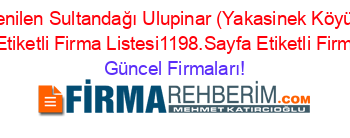 En+Beğenilen+Sultandağı+Ulupinar+(Yakasinek+Köyü)+Firma+Rehberi+Etiketli+Firma+Listesi1198.Sayfa+Etiketli+Firma+Listesi Güncel+Firmaları!