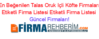 En+Beğenilen+Talas+Oruk+Içli+Köfte+Firmaları+Etiketli+Firma+Listesi+Etiketli+Firma+Listesi Güncel+Firmaları!