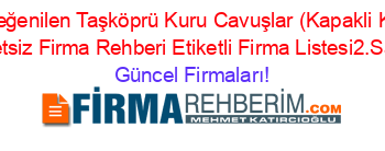 En+Beğenilen+Taşköprü+Kuru+Cavuşlar+(Kapakli+Köyü)+Ucretsiz+Firma+Rehberi+Etiketli+Firma+Listesi2.Sayfa Güncel+Firmaları!