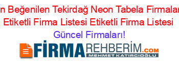 En+Beğenilen+Tekirdağ+Neon+Tabela+Firmaları+Etiketli+Firma+Listesi+Etiketli+Firma+Listesi Güncel+Firmaları!