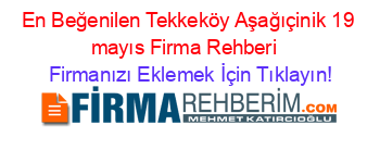 En+Beğenilen+Tekkeköy+Aşağıçinik+19+mayıs+Firma+Rehberi+ Firmanızı+Eklemek+İçin+Tıklayın!
