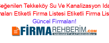 En+Beğenilen+Tekkeköy+Su+Ve+Kanalizasyon+Idaresi+Firmaları+Etiketli+Firma+Listesi+Etiketli+Firma+Listesi Güncel+Firmaları!