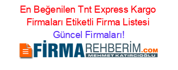 En+Beğenilen+Tnt+Express+Kargo+Firmaları+Etiketli+Firma+Listesi Güncel+Firmaları!