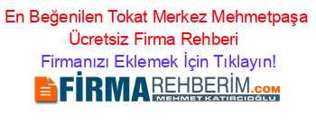 En+Beğenilen+Tokat+Merkez+Mehmetpaşa+Ücretsiz+Firma+Rehberi+ Firmanızı+Eklemek+İçin+Tıklayın!