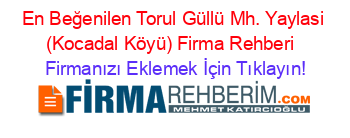 En+Beğenilen+Torul+Güllü+Mh.+Yaylasi+(Kocadal+Köyü)+Firma+Rehberi+ Firmanızı+Eklemek+İçin+Tıklayın!