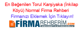 En+Beğenilen+Torul+Karşiyaka+(İnkilap+Köyü)+Normal+Firma+Rehberi+ Firmanızı+Eklemek+İçin+Tıklayın!