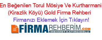 En+Beğenilen+Torul+Mösiye+Ve+Kurtharmani+(Kirazlik+Köyü)+Gold+Firma+Rehberi+ Firmanızı+Eklemek+İçin+Tıklayın!