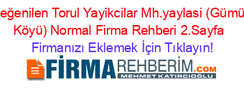 En+Beğenilen+Torul+Yayikcilar+Mh.yaylasi+(Gümüştuğ+Köyü)+Normal+Firma+Rehberi+2.Sayfa+ Firmanızı+Eklemek+İçin+Tıklayın!