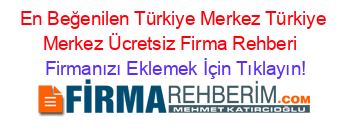 En+Beğenilen+Türkiye+Merkez+Türkiye+Merkez+Ücretsiz+Firma+Rehberi+ Firmanızı+Eklemek+İçin+Tıklayın!