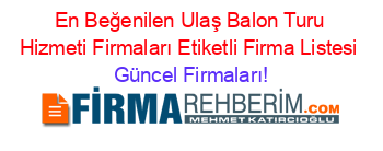 En+Beğenilen+Ulaş+Balon+Turu+Hizmeti+Firmaları+Etiketli+Firma+Listesi Güncel+Firmaları!