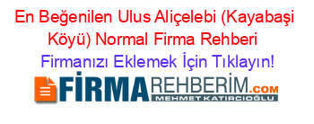En+Beğenilen+Ulus+Aliçelebi+(Kayabaşi+Köyü)+Normal+Firma+Rehberi+ Firmanızı+Eklemek+İçin+Tıklayın!