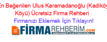 En+Beğenilen+Ulus+Karamadanoğlu+(Kadiköy+Köyü)+Ücretsiz+Firma+Rehberi+ Firmanızı+Eklemek+İçin+Tıklayın!