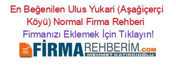 En+Beğenilen+Ulus+Yukari+(Aşağiçerçi+Köyü)+Normal+Firma+Rehberi+ Firmanızı+Eklemek+İçin+Tıklayın!