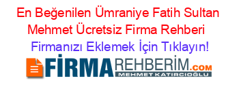 En+Beğenilen+Ümraniye+Fatih+Sultan+Mehmet+Ücretsiz+Firma+Rehberi+ Firmanızı+Eklemek+İçin+Tıklayın!