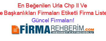 En+Beğenilen+Urla+Chp+Il+Ve+Ilçe+Başkanlıkları+Firmaları+Etiketli+Firma+Listesi Güncel+Firmaları!