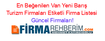 En+Beğenilen+Van+Yeni+Barış+Turizm+Firmaları+Etiketli+Firma+Listesi Güncel+Firmaları!