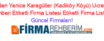 En+Beğenilen+Yenice+Karagüller+(Kadiköy+Köyü)+Ucretsiz+Firma+Rehberi+Etiketli+Firma+Listesi+Etiketli+Firma+Listesi Güncel+Firmaları!