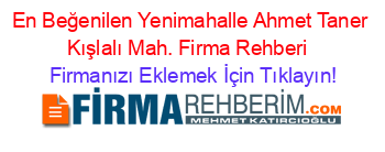 En+Beğenilen+Yenimahalle+Ahmet+Taner+Kışlalı+Mah.+Firma+Rehberi+ Firmanızı+Eklemek+İçin+Tıklayın!