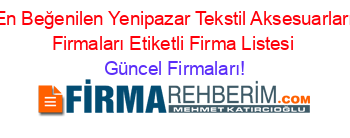 En+Beğenilen+Yenipazar+Tekstil+Aksesuarları+Firmaları+Etiketli+Firma+Listesi Güncel+Firmaları!