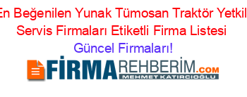 En+Beğenilen+Yunak+Tümosan+Traktör+Yetkili+Servis+Firmaları+Etiketli+Firma+Listesi Güncel+Firmaları!