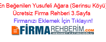 En+Beğenilen+Yusufeli+Ağara+(Serinsu+Köyü)+Ücretsiz+Firma+Rehberi+3.Sayfa+ Firmanızı+Eklemek+İçin+Tıklayın!